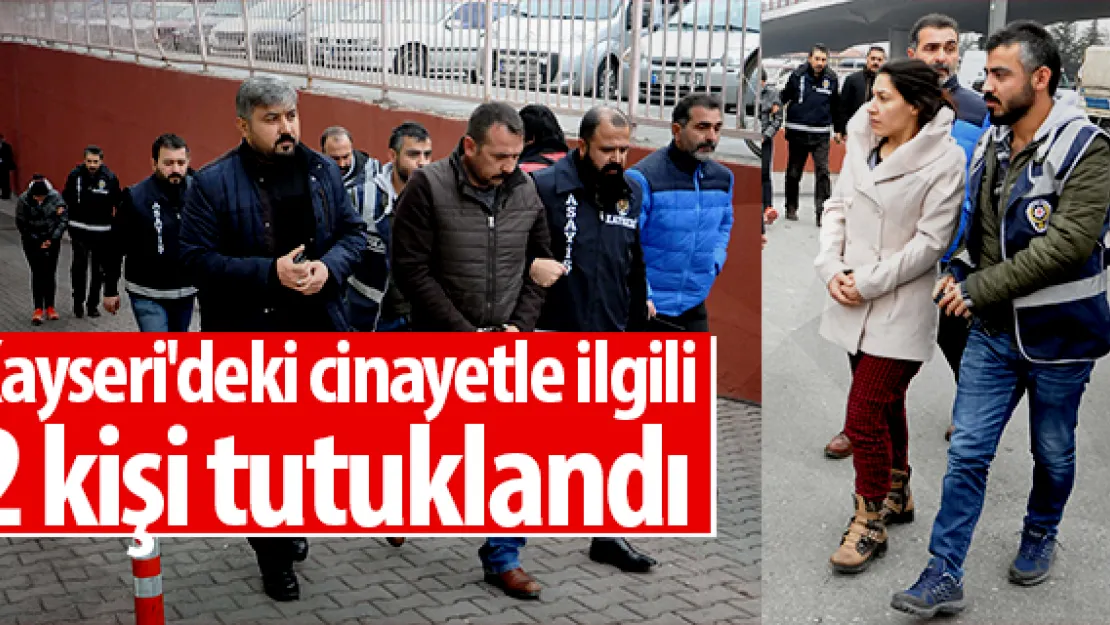 Kayseri'deki cinayetle ilgili 2 kişi tutuklandı