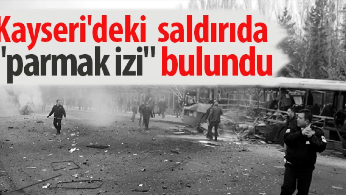 Kayseri'deki terör saldırısında &quotparmak izi" bulundu