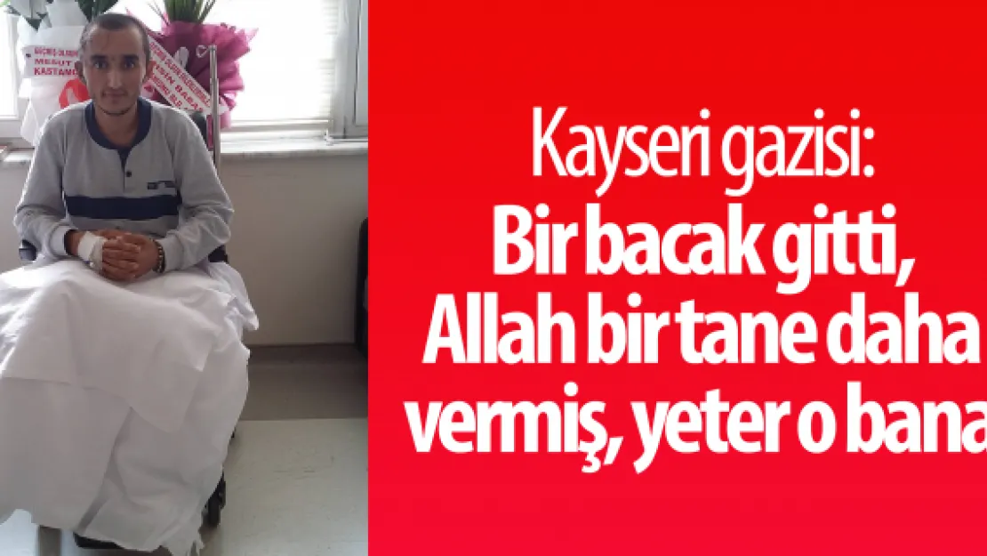 Kayseri gazisi: Bir bacak yeter bana