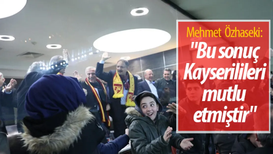 Mehmet Özhaseki: &quotBu sonuç tüm Kayserilileri mutlu etmiştir"