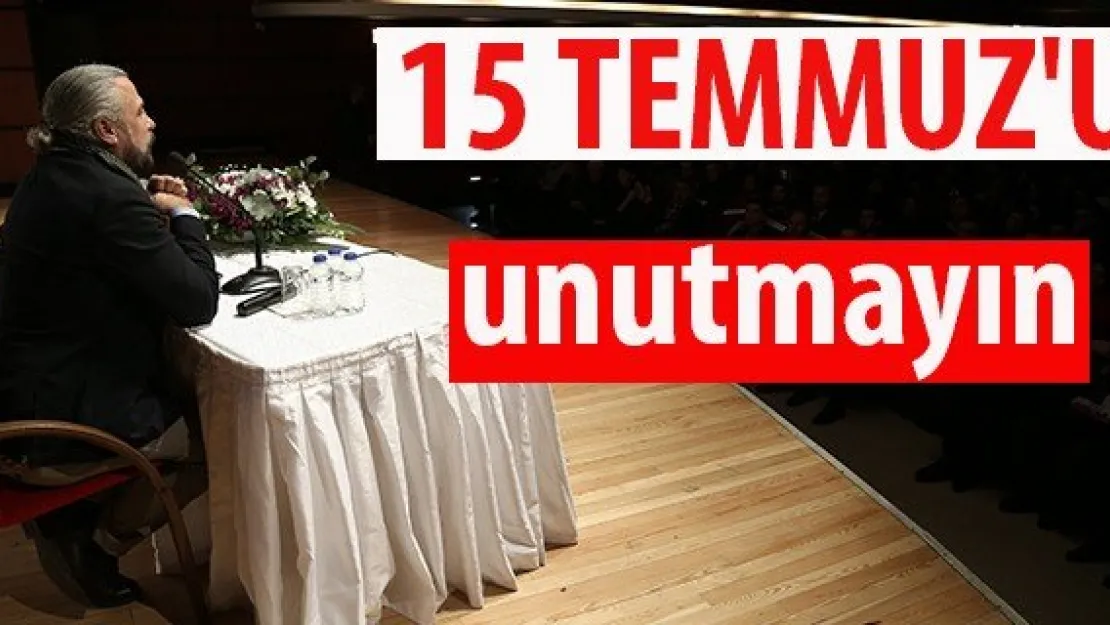 15 Temmuz'u unutmayın