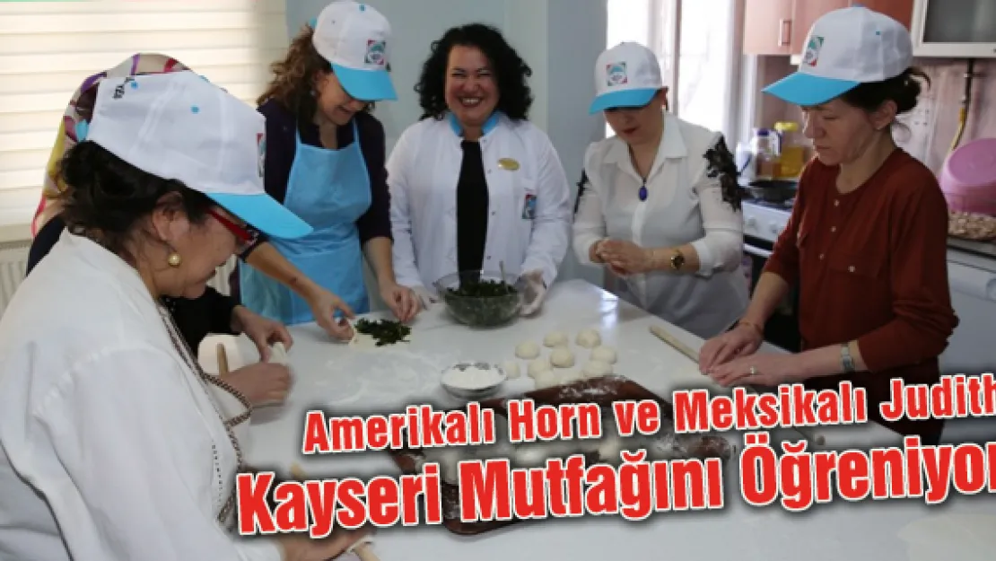 Amerikalı Horn ve Meksikalı Judith Kayseri Mutfağını Öğreniyor