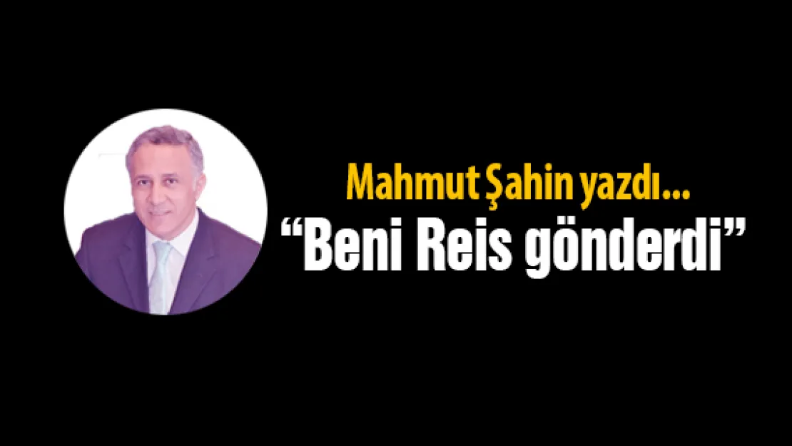 'Beni Reis gönderdi'