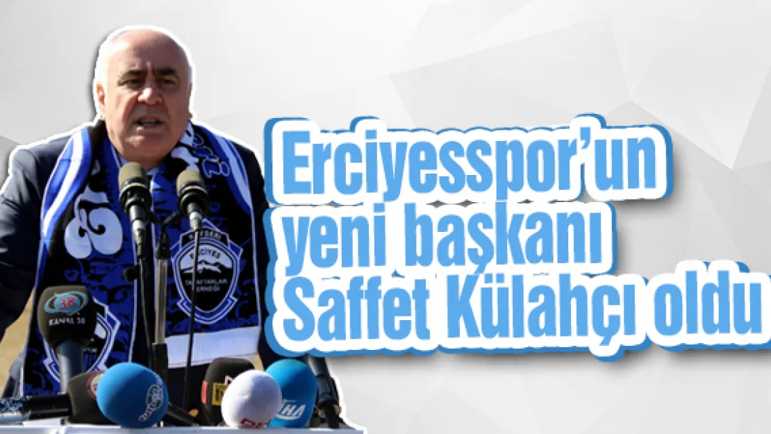 Erciyesspor'un yeni başkanı Saffet Külahçı oldu