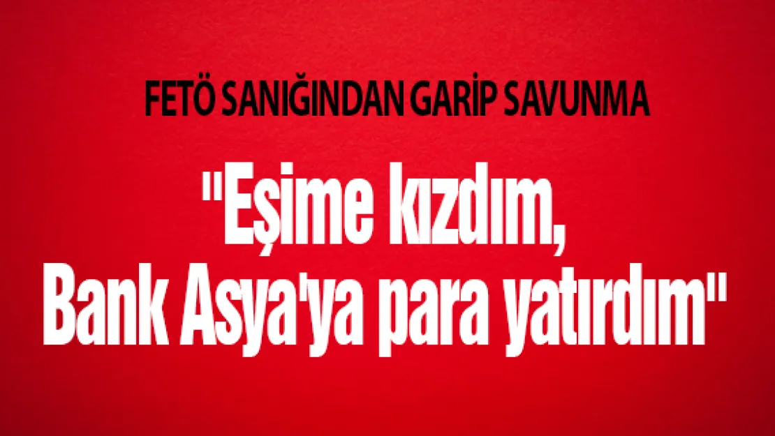 &quotEşime kızınca Bank Asya'ya para yatırdım"