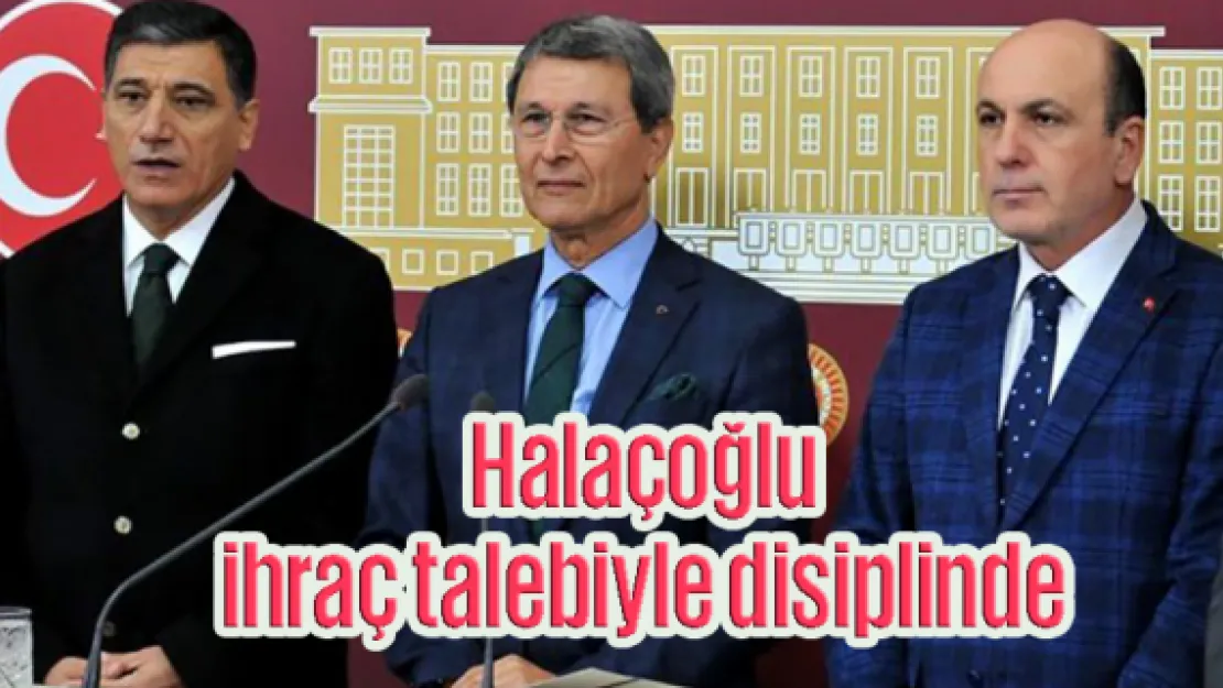 Halaçoğlu ihraç talebiyle disiplinde