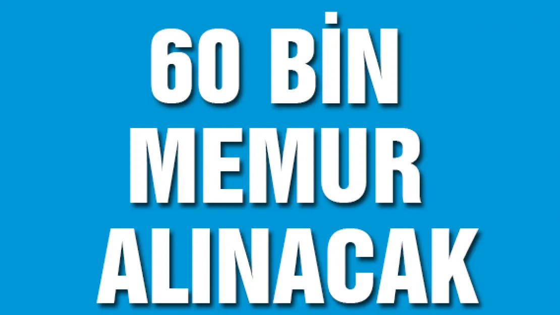 İstihdam için 60 bin memur alınacak