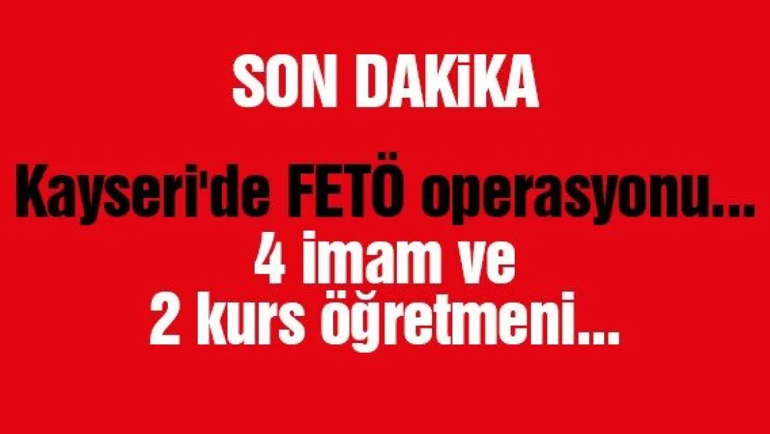 Kayseri'de FETÖ operasyonu