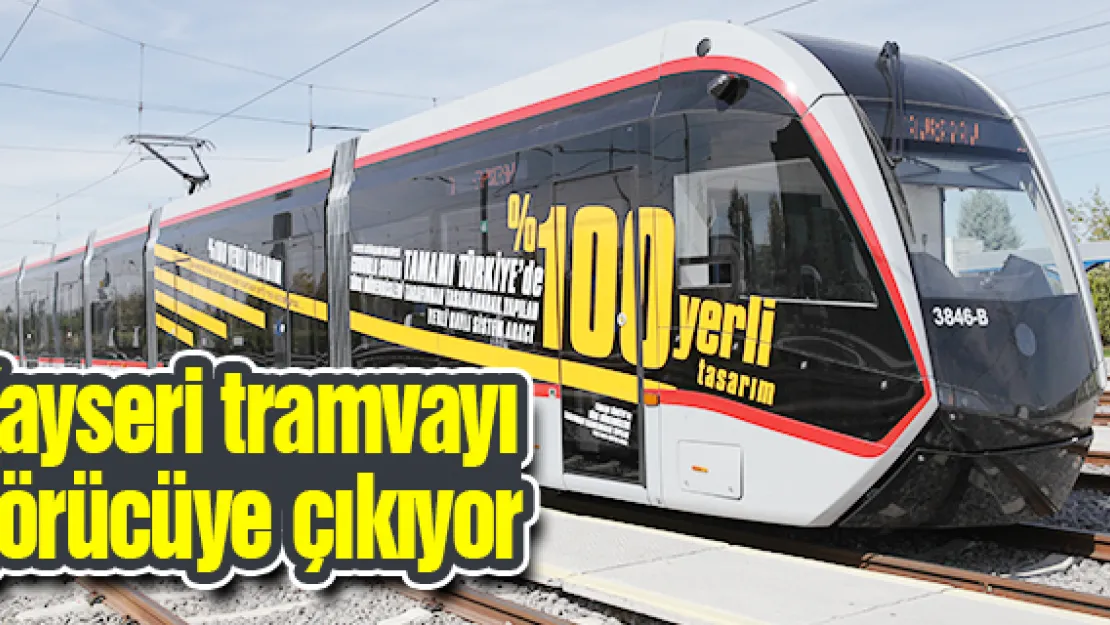 Kayseri tramvayı görücüye çıkıyor