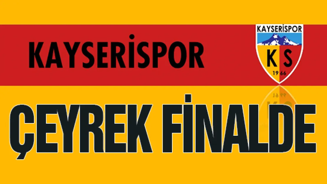 KAYSERİSPOR ÇEYREK FİNALDE