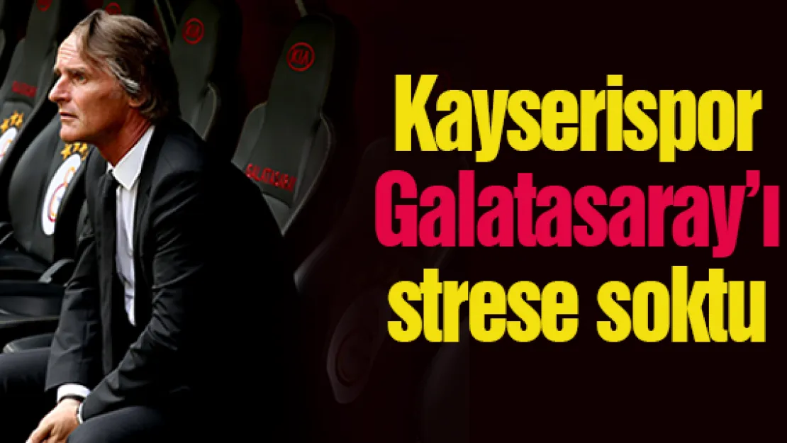 Kayserispor Galatasaray'ı strese soktu