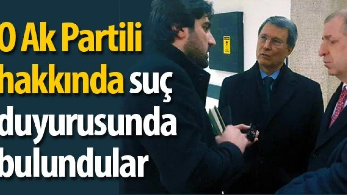 O Ak Partili hakkında suç duyurusunda bulundular