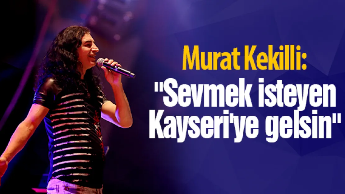 &quotSevmek isteyen Kayseri'ye gelsin"