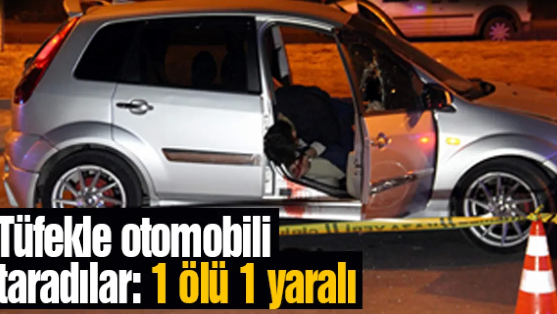 Tüfekle otomobili taradılar: 1 ölü 1 yaralı