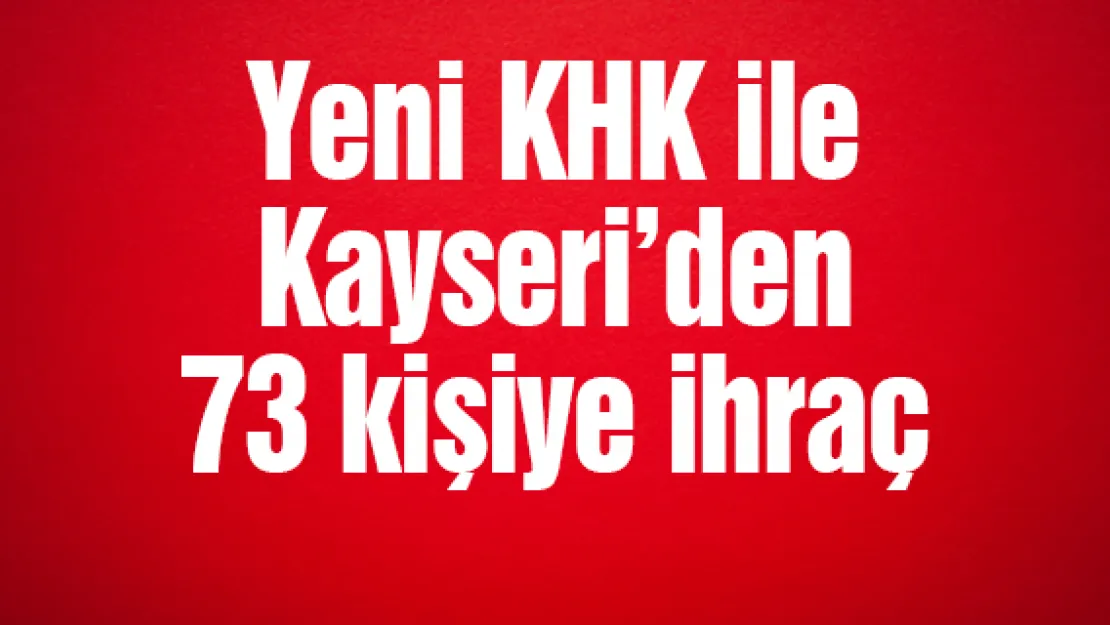 Yeni KHK ile Kayseri'den 73 kişiye ihraç