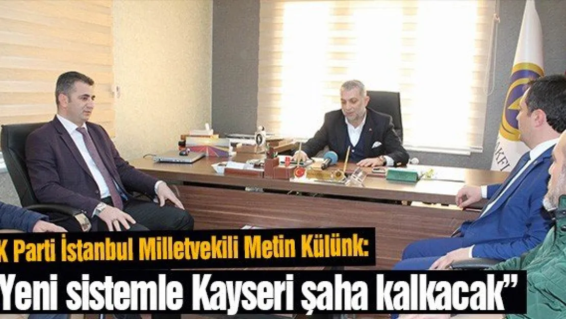 'Yeni sistemle Kayseri şaha kalkacak'