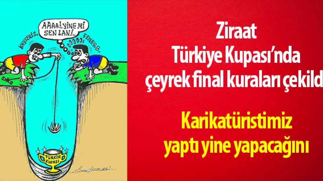 Ziraat Türkiye Kupası'nda çeyrek final kuraları çekildi