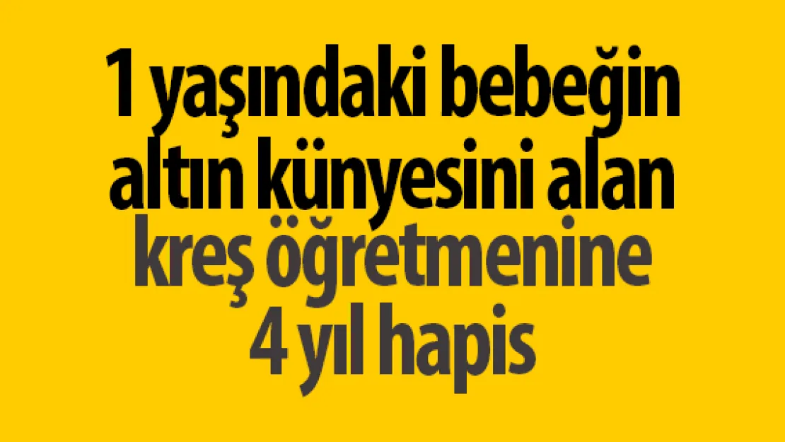 1 yaşındaki bebeğin altın künyesini alan kreş öğretmenine 4 yıl hapis