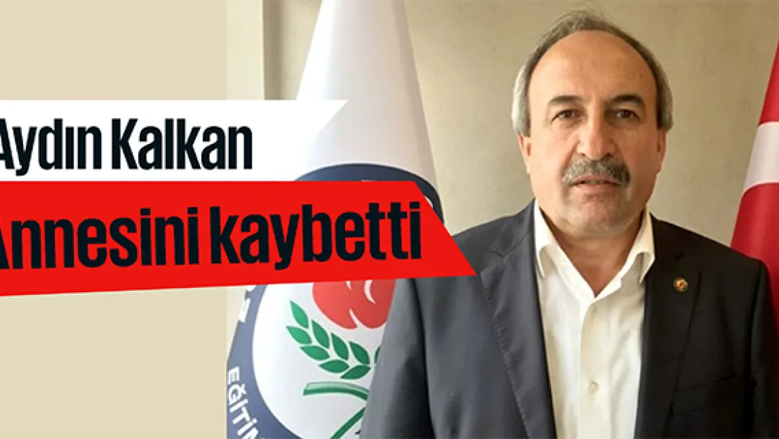 Aydın Kalkan annesini kaybetti