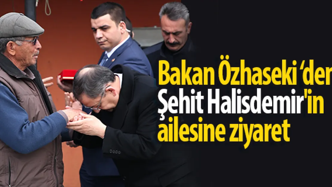 Bakan Özhaseki'den şehit Halisdemir'in ailesine ziyaret