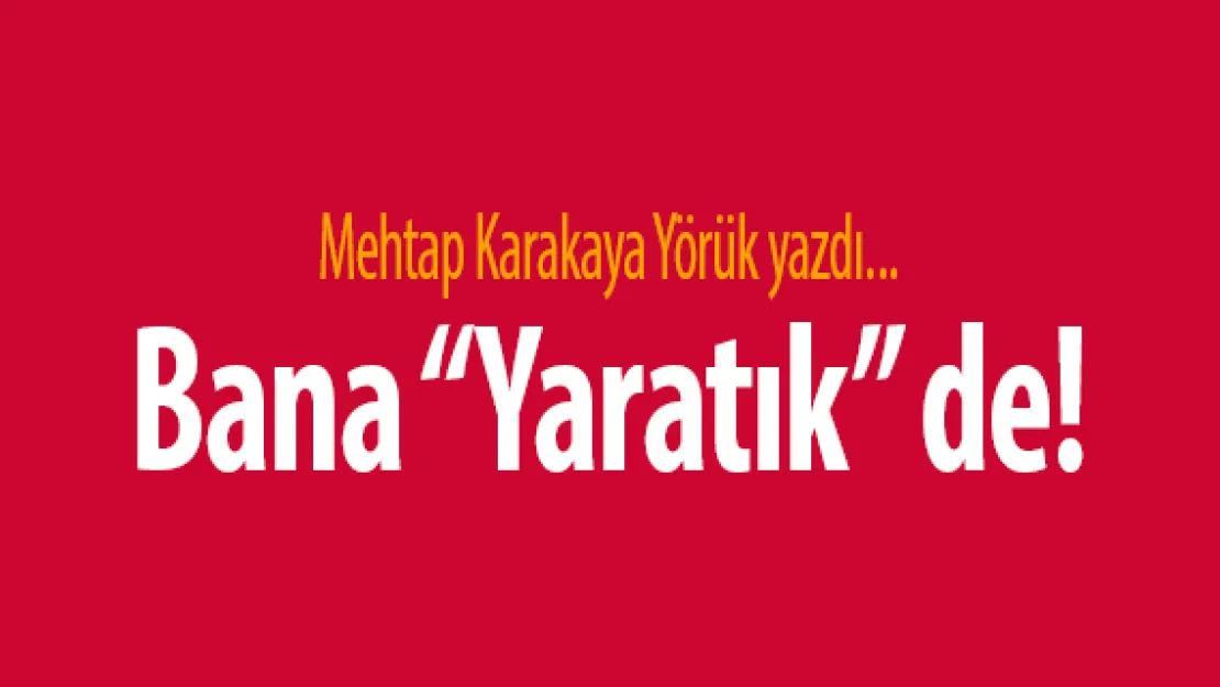 Bana 'Yaratık' de!