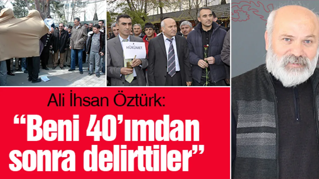 'Beni 40'ımdan sonra delirttiler'