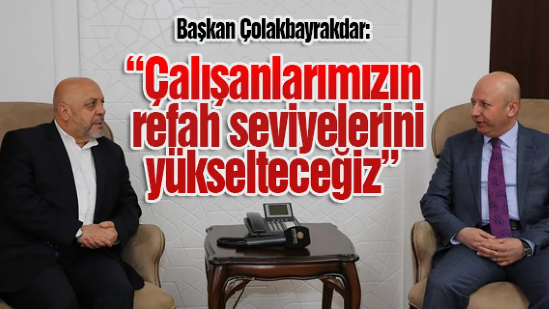 'Çalışanlarımızın  refah seviyelerini yükselteceğiz'