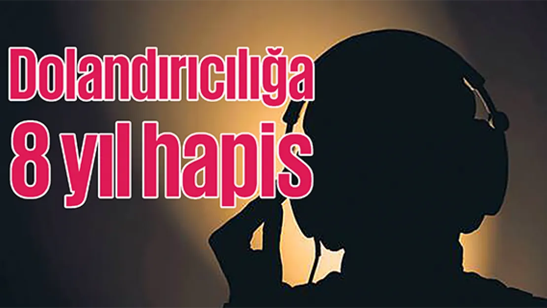 Dolandırıcılığa 8 yıl hapis