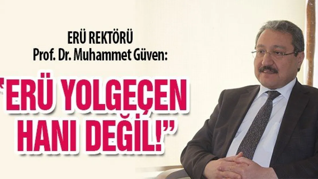 ERÜ YOLGEÇEN HANI DEĞİL!