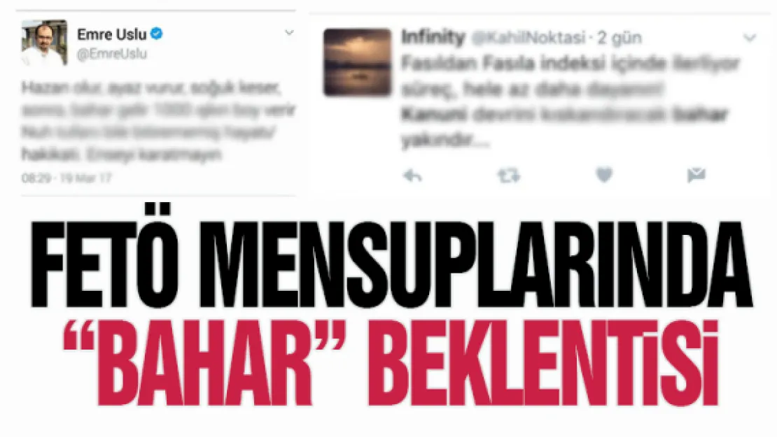 FETÖ MENSUPLARINDA 'BAHAR'  BEKLENTİSİ