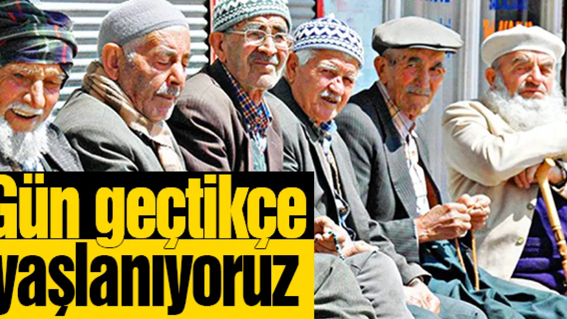 Gün geçtikçe yaşlanıyoruz