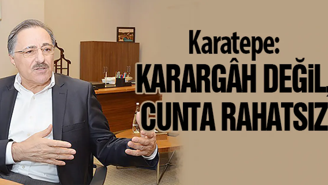 Karatepe: KARARGH DEĞİL, CUNTA RAHATSIZ
