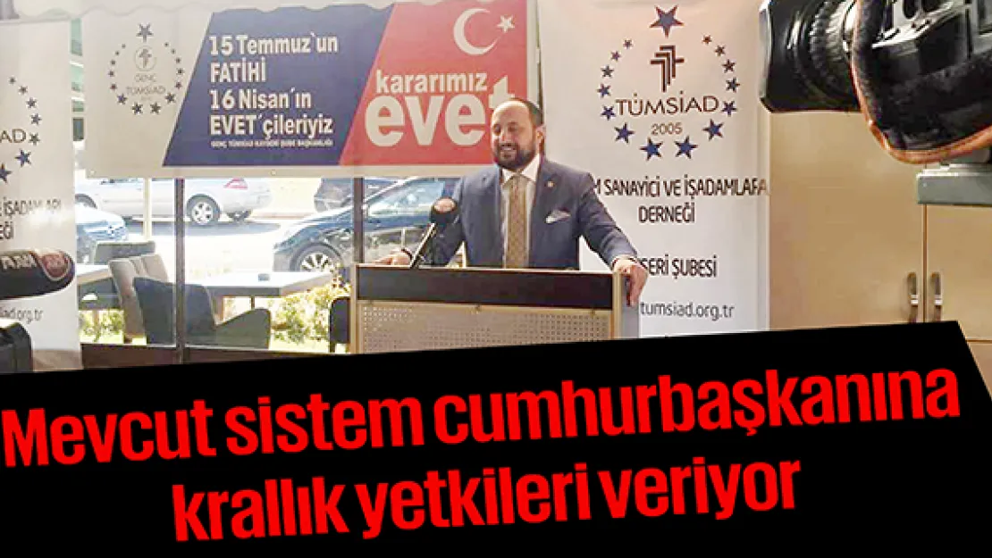 Mevcut sistem cumhurbaşkanına krallık yetkileri veriyor