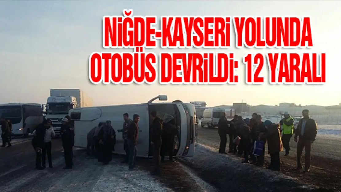 NiĞDE-KAYSERi YOLUNDA OTOBÜS DEVRiLDi: 12 YARALI