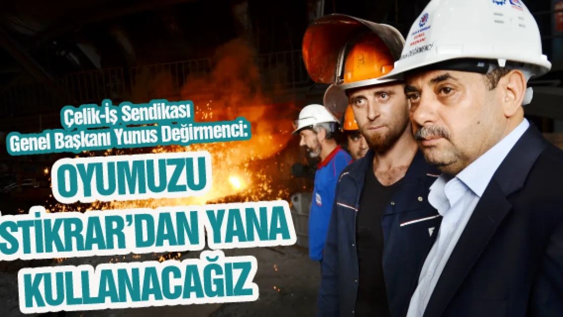 OYUMUZU 'İSTİKRAR'DAN YANA KULLANACAĞIZ