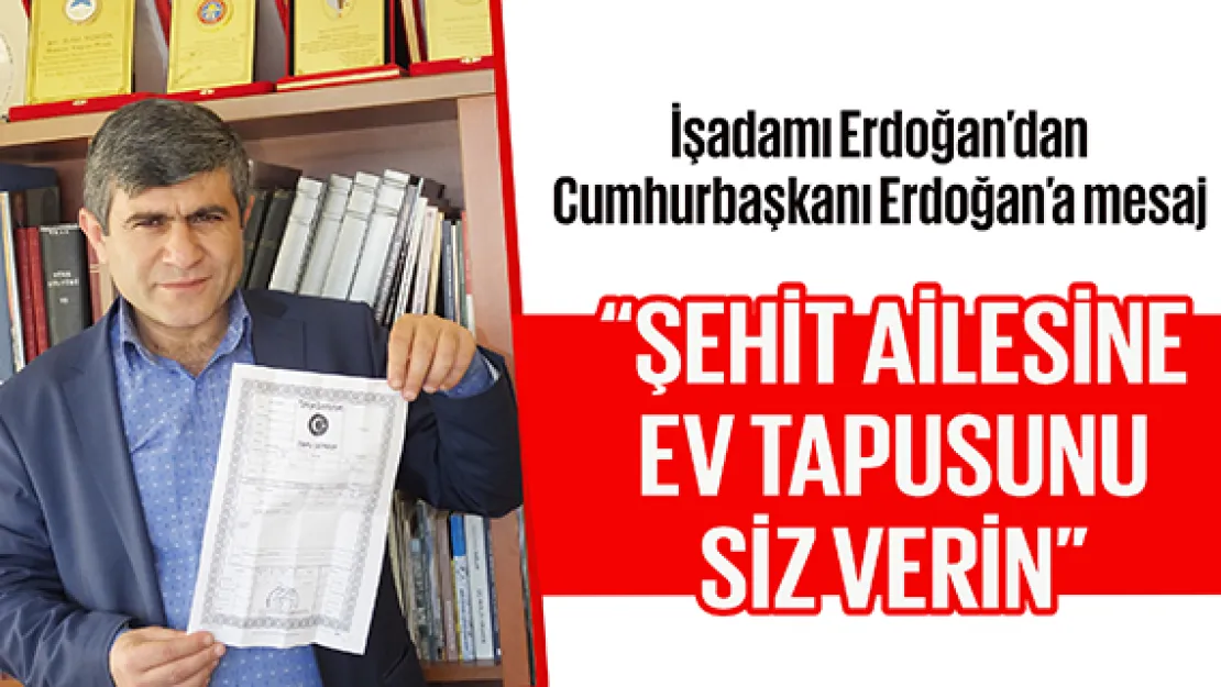 ŞEHİT AİLESİNE EV TAPUSUNU SİZ VERİN