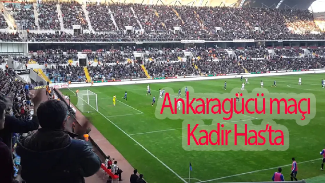 Ankaragücü maçı Kadir Has'ta