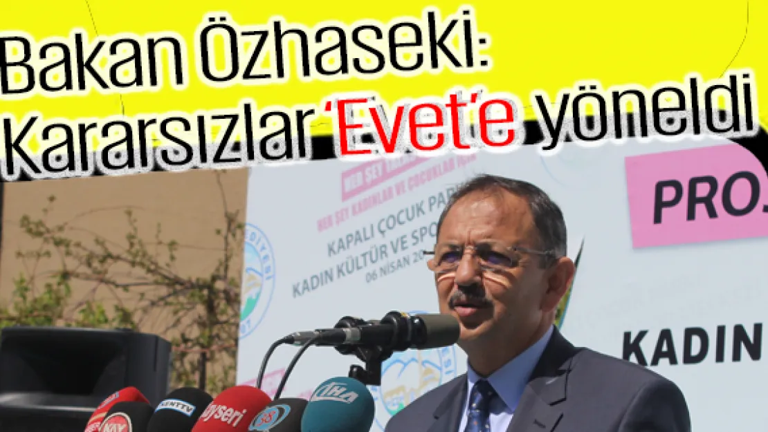 Bakan Özhaseki: Kararsızlar 'Evet'e yöneldi