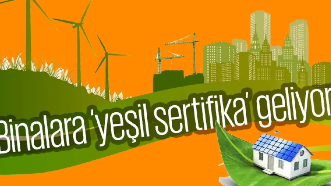 Binalara 'yeşil sertifika' geliyor
