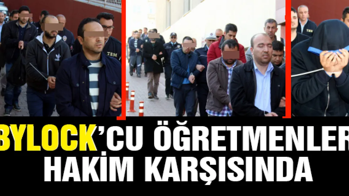 ByLock'cu öğretmenler hakim karşısında