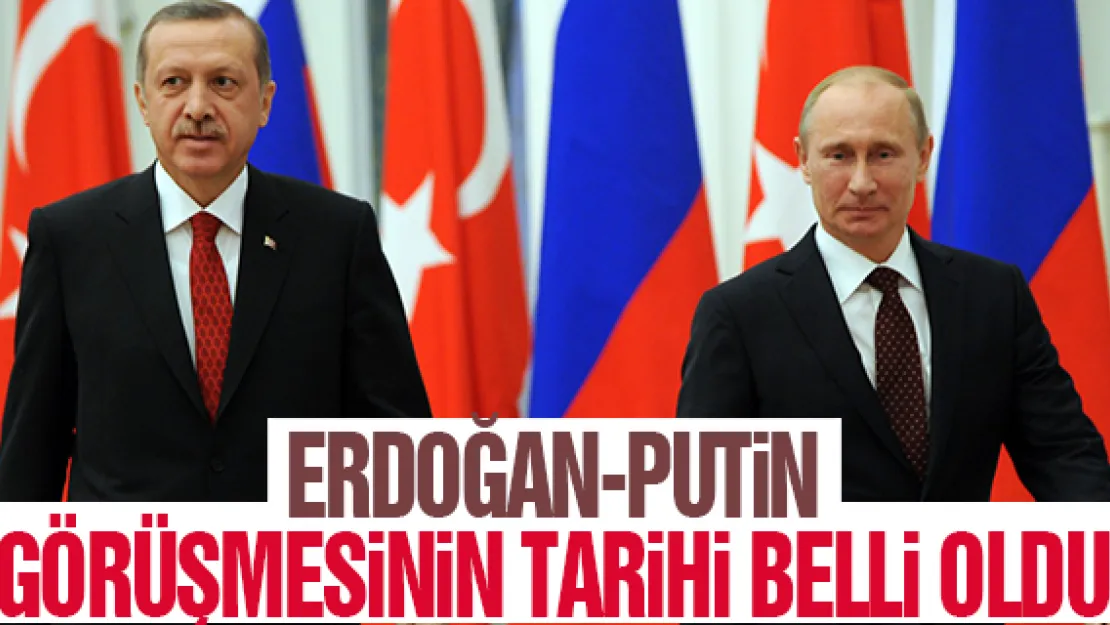 ERDOĞAN-PUTiN GÖRÜŞMESiNiN TARiHi BELLi OLDU
