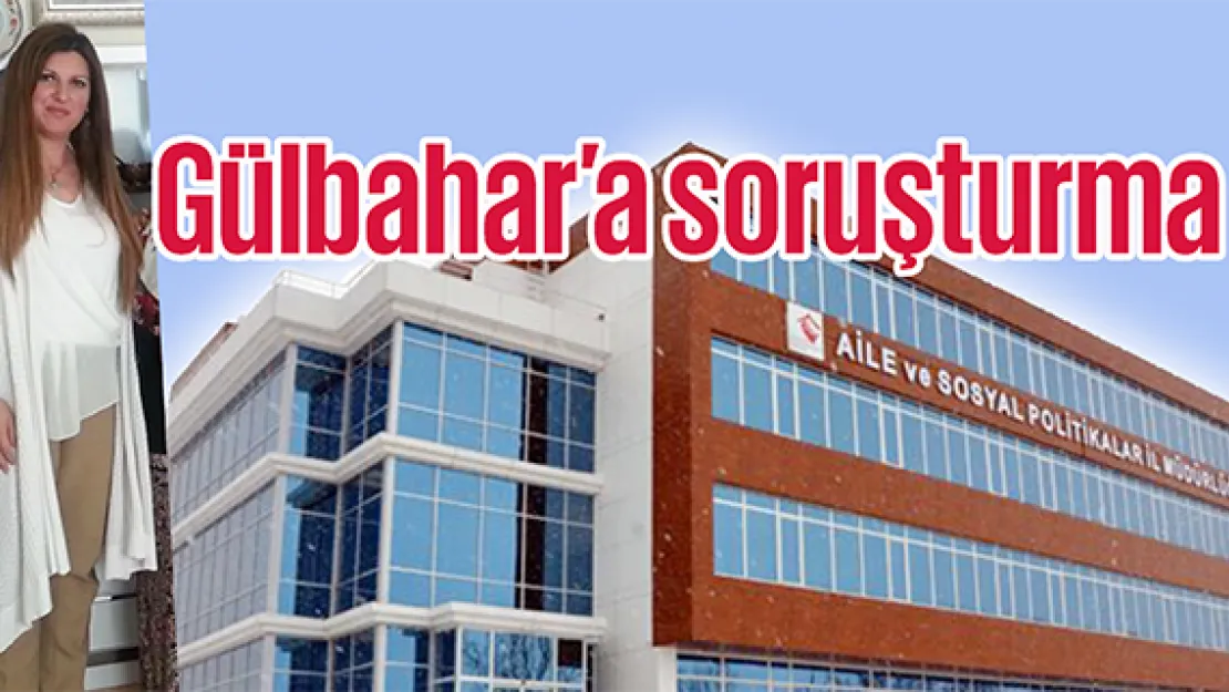 Gülbahar'a görevi kötüye kullanma soruşturması