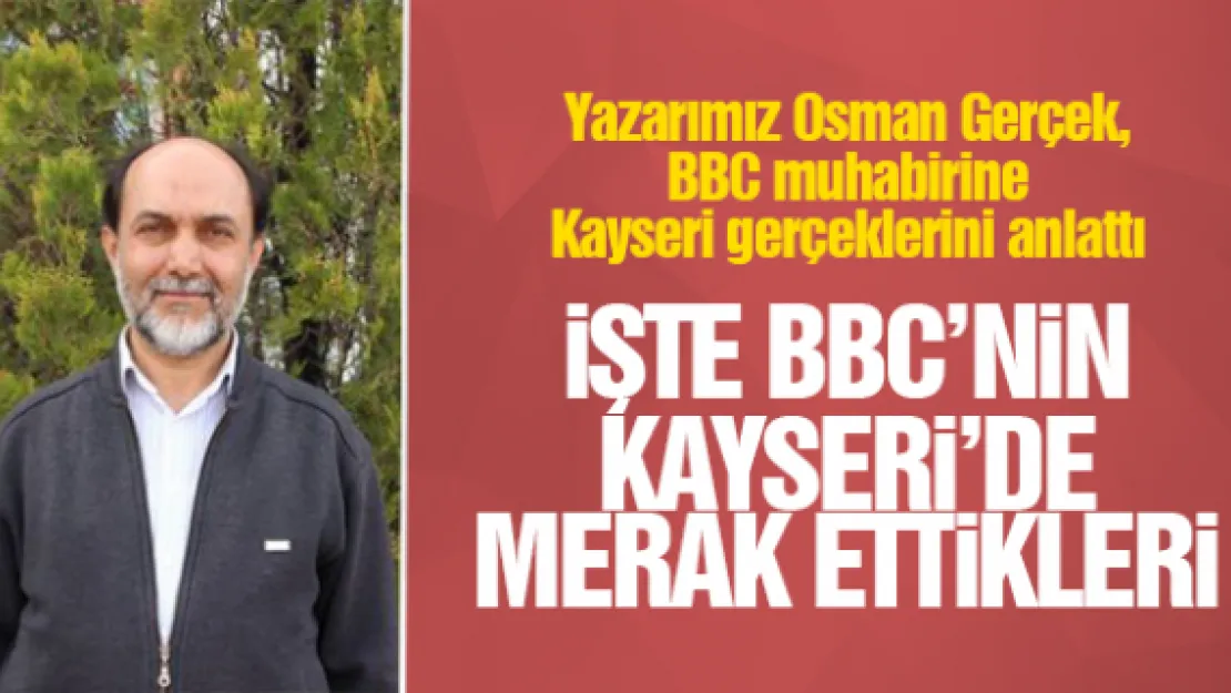 İŞTE BBC'NİN KAYSERİ'DE MERAK ETTİKLERİ