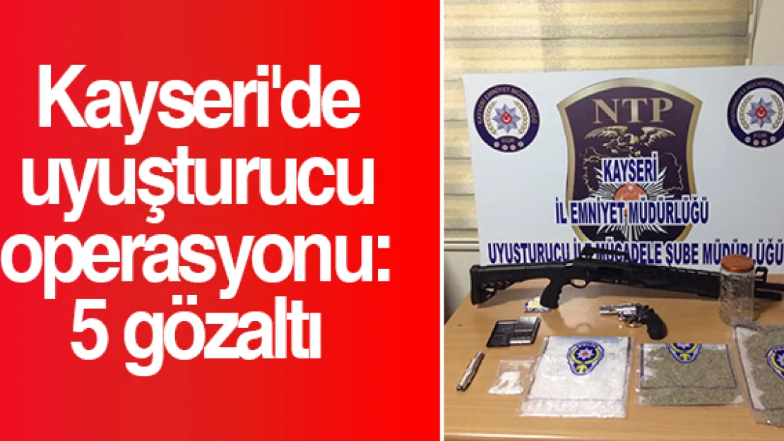 Kayseri'de uyuşturucu operasyonu: 5 gözaltı