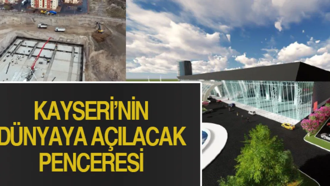 KAYSERİ'NİN DÜNYAYA AÇILACAK PENCERESİ