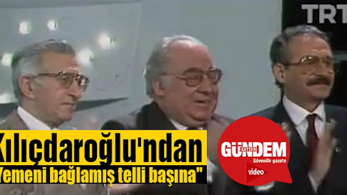 Kılıçdaroğlu'ndan &quotYemeni bağlamış telli başına"