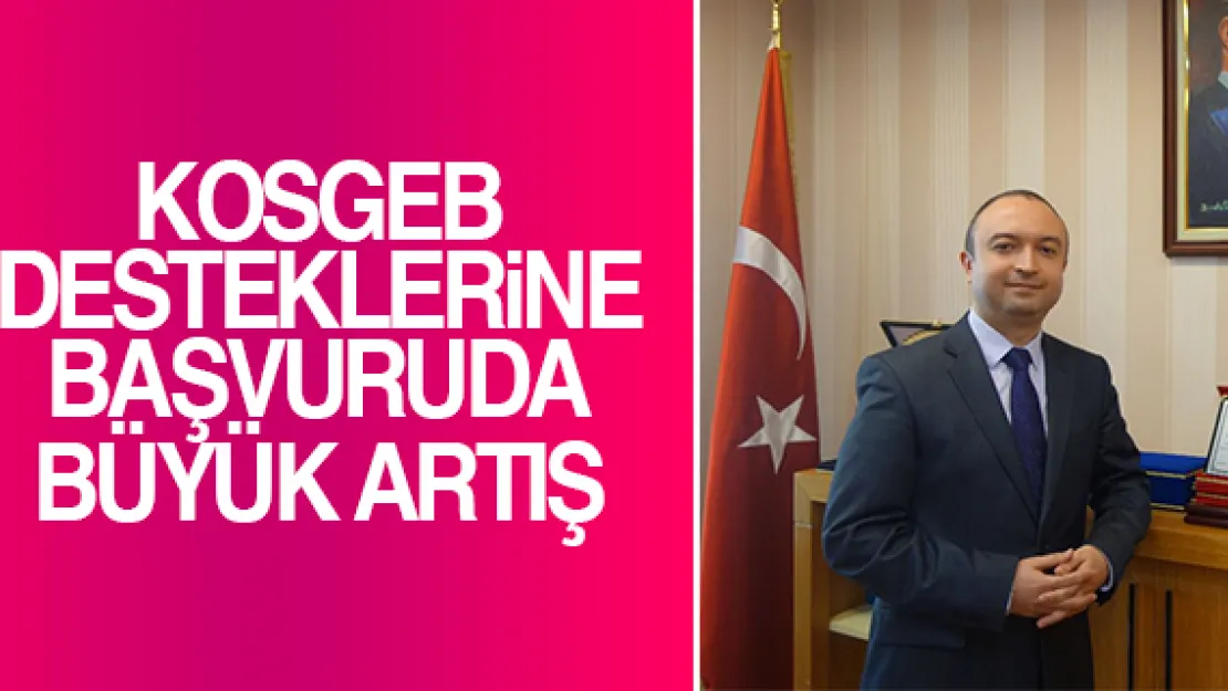 KOSGEB DESTEKLERiNE BAŞVURUDA BÜYÜK ARTIŞ