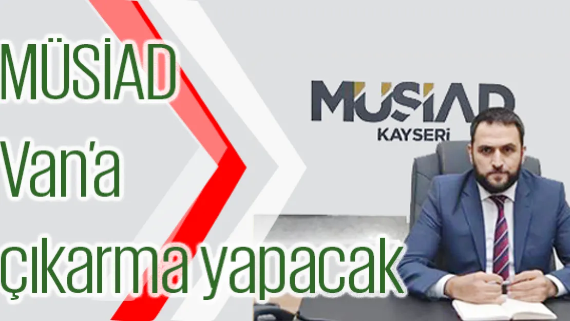 MÜSİAD Van'a çıkarma yapacak