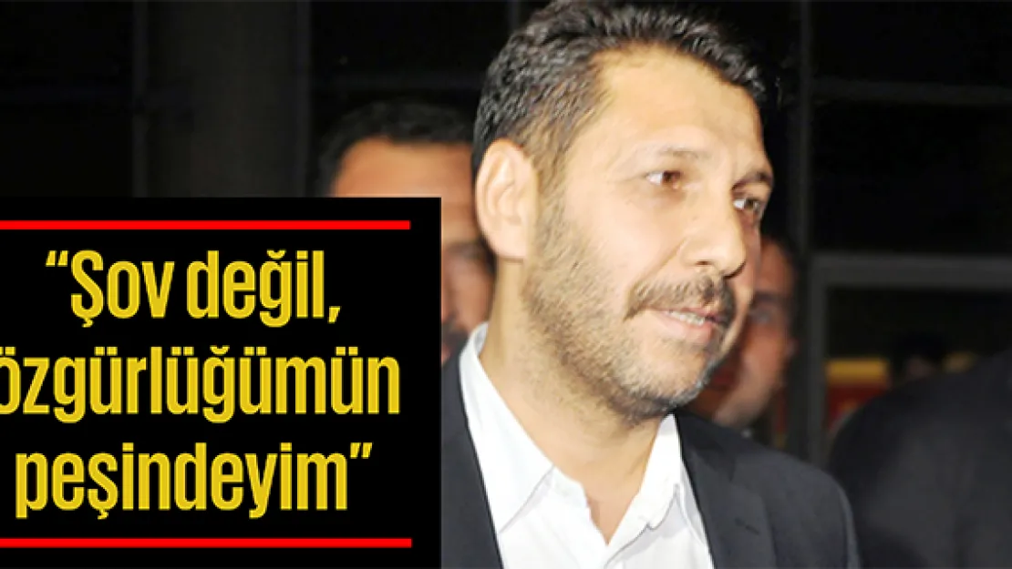 'Şov değil, özgürlüğümün peşindeyim'