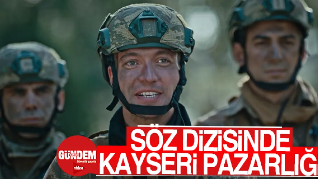 SÖZ DİZİSİNDE KAYSERİ PAZARLIĞI